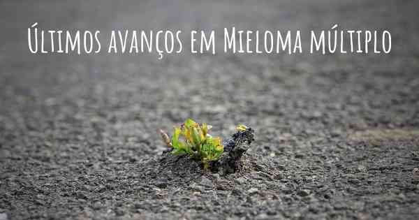 Últimos avanços em Mieloma múltiplo