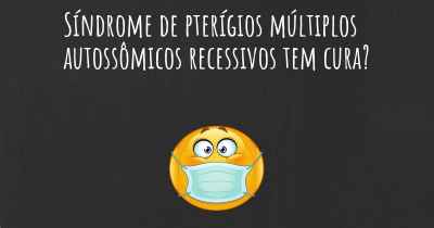 Síndrome de pterígios múltiplos autossômicos recessivos tem cura?