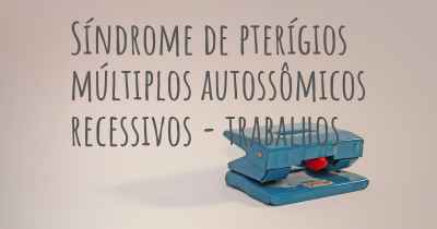 Síndrome de pterígios múltiplos autossômicos recessivos - trabalhos