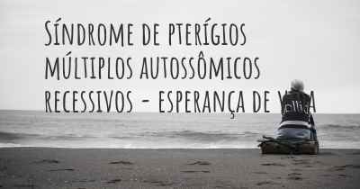 Síndrome de pterígios múltiplos autossômicos recessivos - esperança de vida