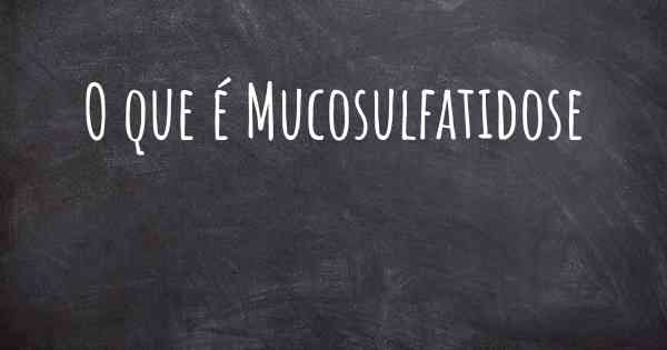O que é Mucosulfatidose