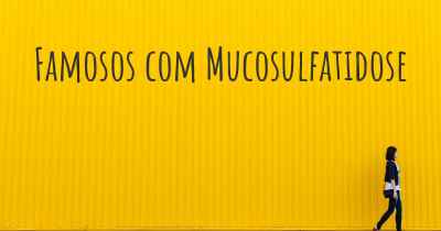 Famosos com Mucosulfatidose