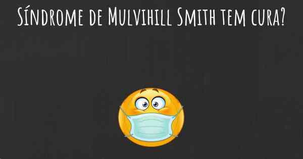 Síndrome de Mulvihill Smith tem cura?
