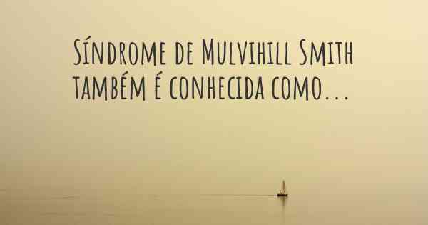 Síndrome de Mulvihill Smith também é conhecida como...