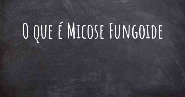 O que é Micose Fungoide