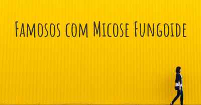 Famosos com Micose Fungoide