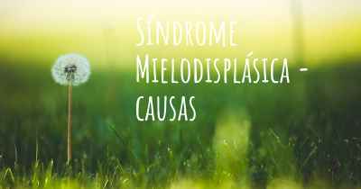 Síndrome Mielodisplásica - causas