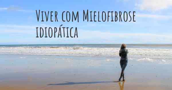 Viver com Mielofibrose idiopática