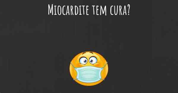 Miocardite tem cura?