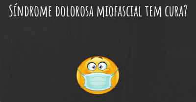 Síndrome dolorosa miofascial tem cura?