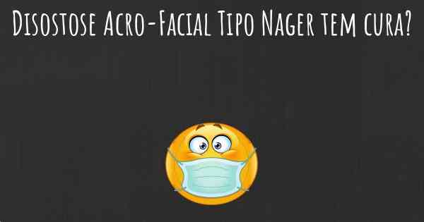 Disostose Acro-Facial Tipo Nager tem cura?