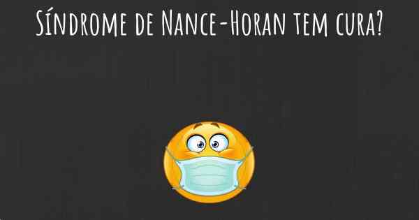 Síndrome de Nance-Horan tem cura?