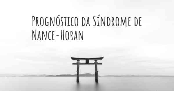 Prognóstico da Síndrome de Nance-Horan