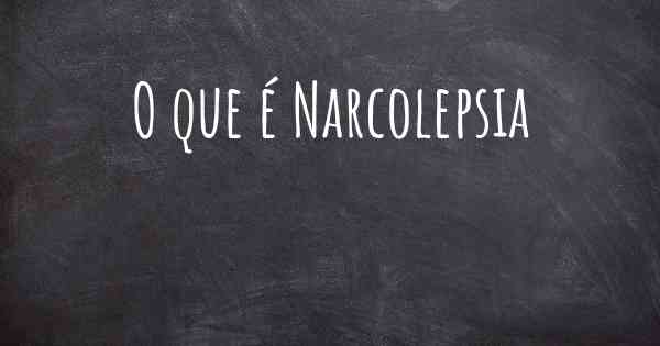 O que é Narcolepsia