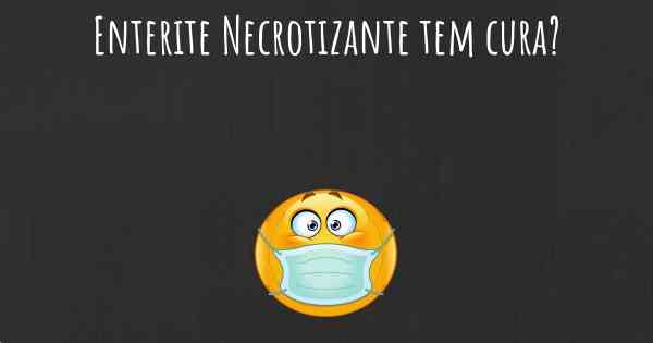 Enterite Necrotizante tem cura?