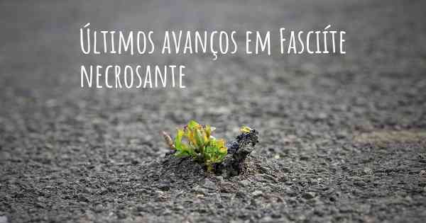 Últimos avanços em Fasciíte necrosante