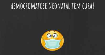 Hemocromatose Neonatal tem cura?