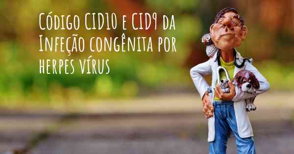 Código CID10 e CID9 da Infeção congênita por herpes vírus
