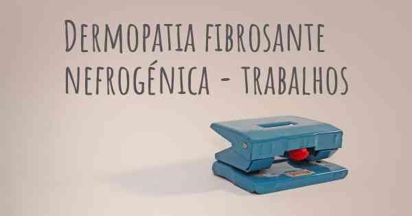 Dermopatia fibrosante nefrogénica - trabalhos