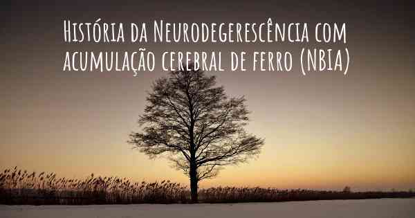 História da Neurodegerescência com acumulação cerebral de ferro (NBIA)