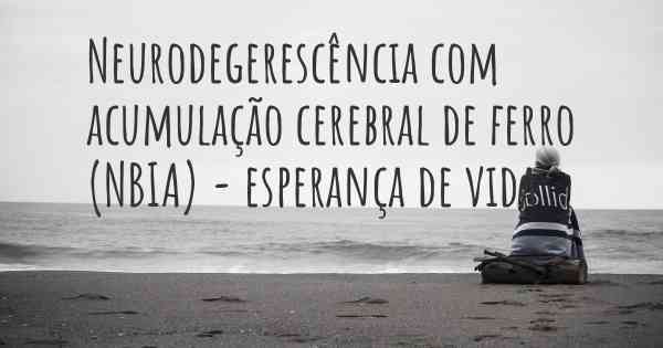 Neurodegerescência com acumulação cerebral de ferro (NBIA) - esperança de vida