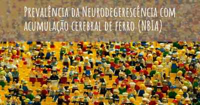 Prevalência da Neurodegerescência com acumulação cerebral de ferro (NBIA)
