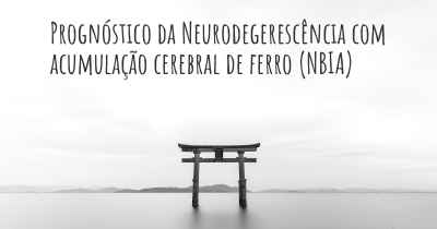 Prognóstico da Neurodegerescência com acumulação cerebral de ferro (NBIA)