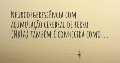 Neurodegerescência com acumulação cerebral de ferro (NBIA) também é conhecida como...