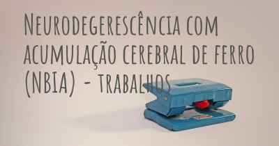 Neurodegerescência com acumulação cerebral de ferro (NBIA) - trabalhos