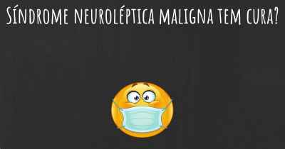 Síndrome neuroléptica maligna tem cura?