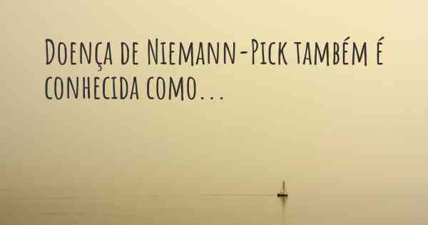 Doença de Niemann-Pick também é conhecida como...