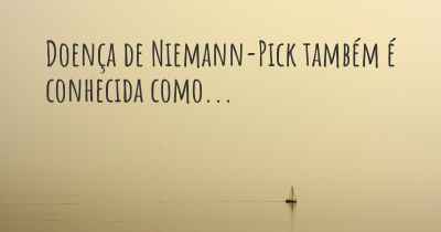 Doença de Niemann-Pick também é conhecida como...