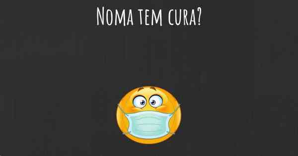 Noma tem cura?