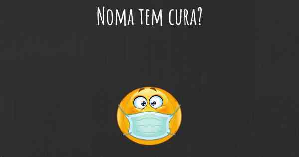 Noma tem cura?