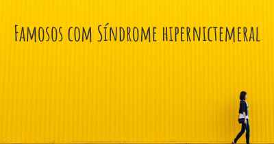 Famosos com Síndrome hipernictemeral