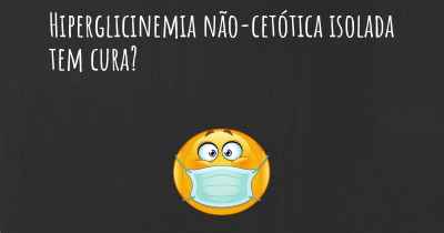 Hiperglicinemia não-cetótica isolada tem cura?