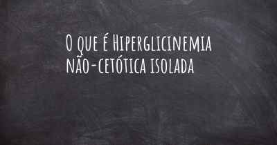 O que é Hiperglicinemia não-cetótica isolada