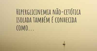 Hiperglicinemia não-cetótica isolada também é conhecida como...