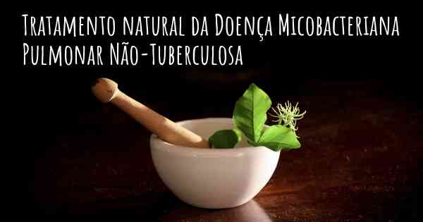 Tratamento natural da Doença Micobacteriana Pulmonar Não-Tuberculosa