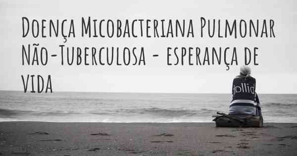 Doença Micobacteriana Pulmonar Não-Tuberculosa - esperança de vida