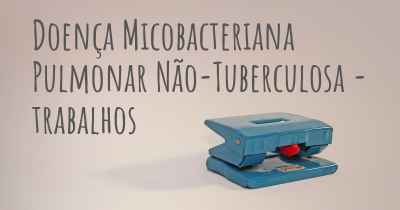 Doença Micobacteriana Pulmonar Não-Tuberculosa - trabalhos