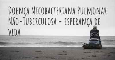 Doença Micobacteriana Pulmonar Não-Tuberculosa - esperança de vida