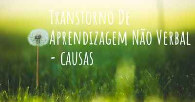 Transtorno De Aprendizagem Não Verbal - causas