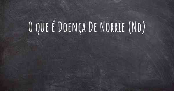 O que é Doença De Norrie (Nd)