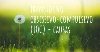Transtorno obsessivo-compulsivo (TOC) - causas