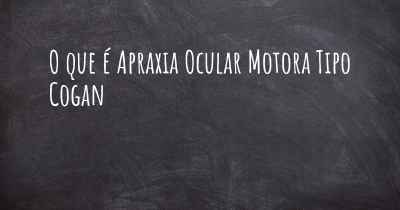 O que é Apraxia Ocular Motora Tipo Cogan