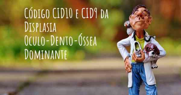 Código CID10 e CID9 da Displasia Oculo-Dento-Óssea Dominante