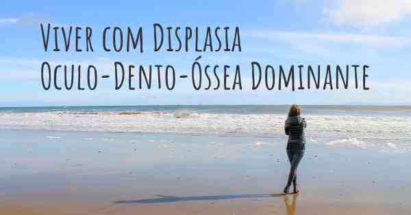 Viver com Displasia Oculo-Dento-Óssea Dominante