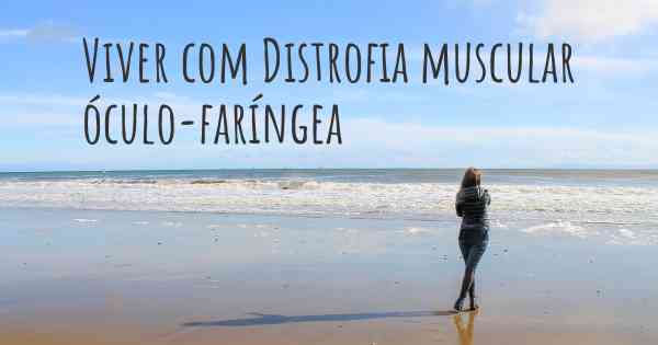 Viver com Distrofia muscular óculo-faríngea