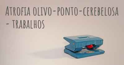 Atrofia olivo-ponto-cerebelosa - trabalhos